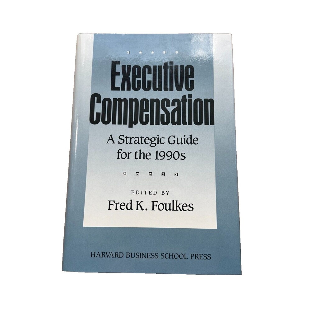 Executive Compensation : A Strategic Guide for the 1990's by Fred K. Foulkes